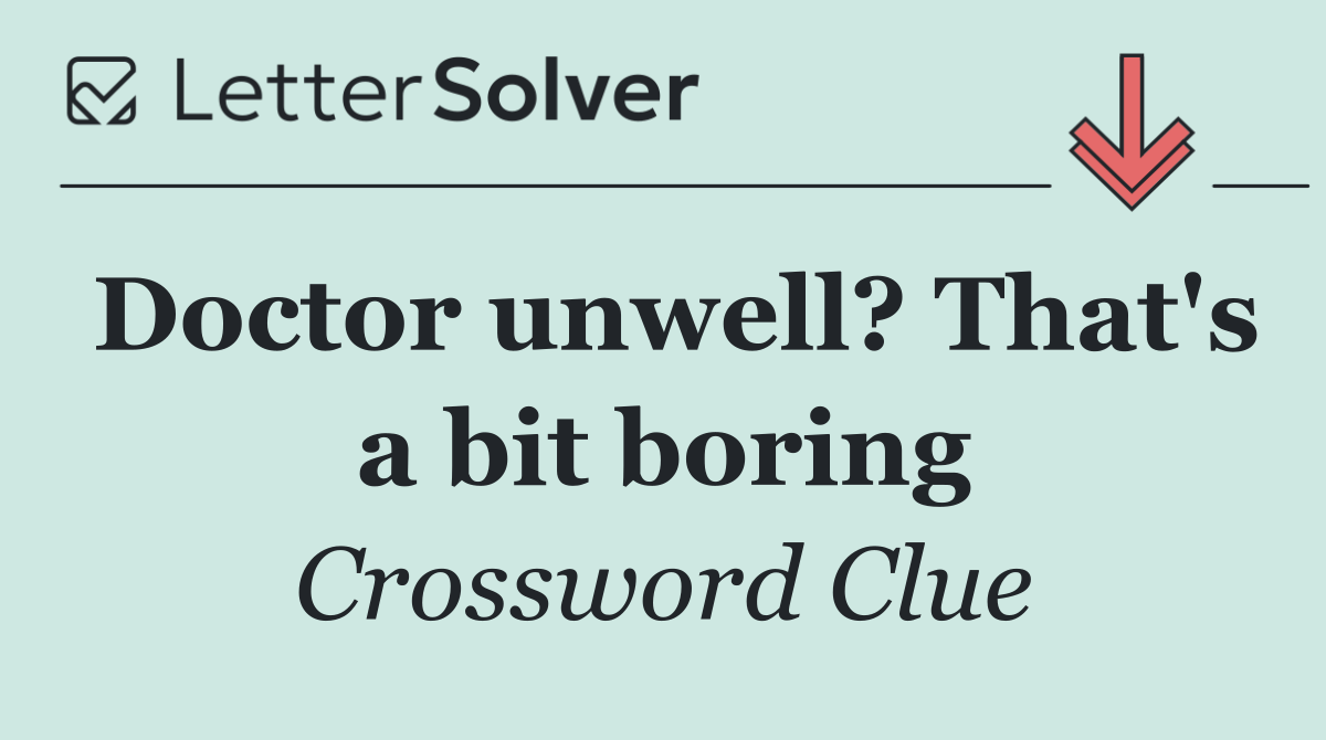 Doctor unwell? That's a bit boring