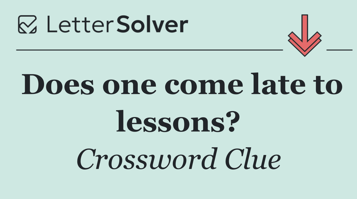 Does one come late to lessons?