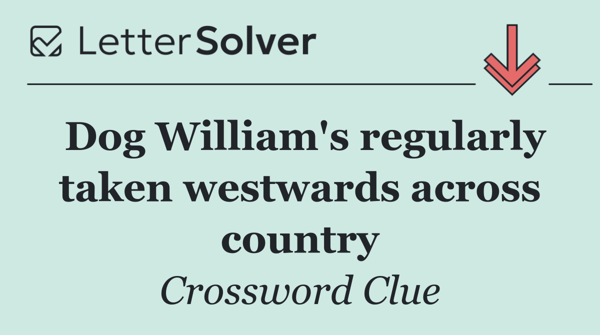 Dog William's regularly taken westwards across country