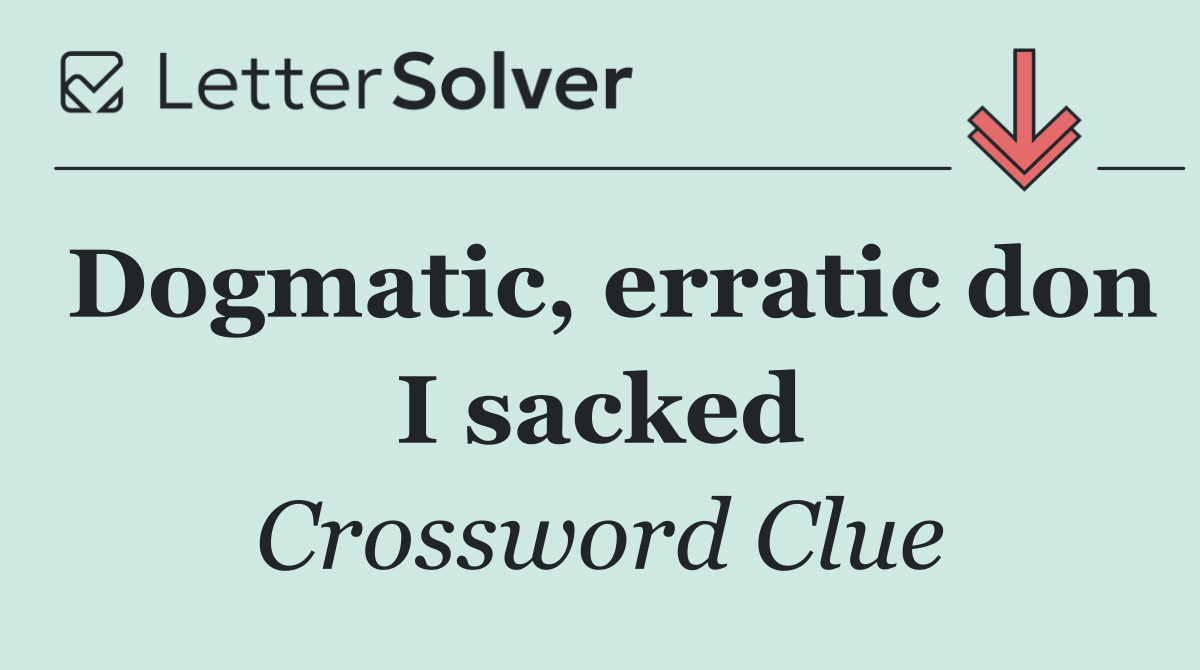 Dogmatic, erratic don I sacked