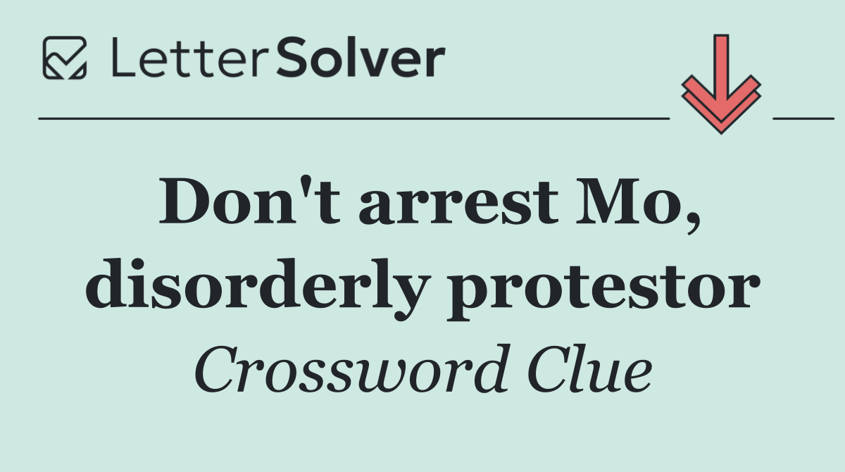 Don't arrest Mo, disorderly protestor