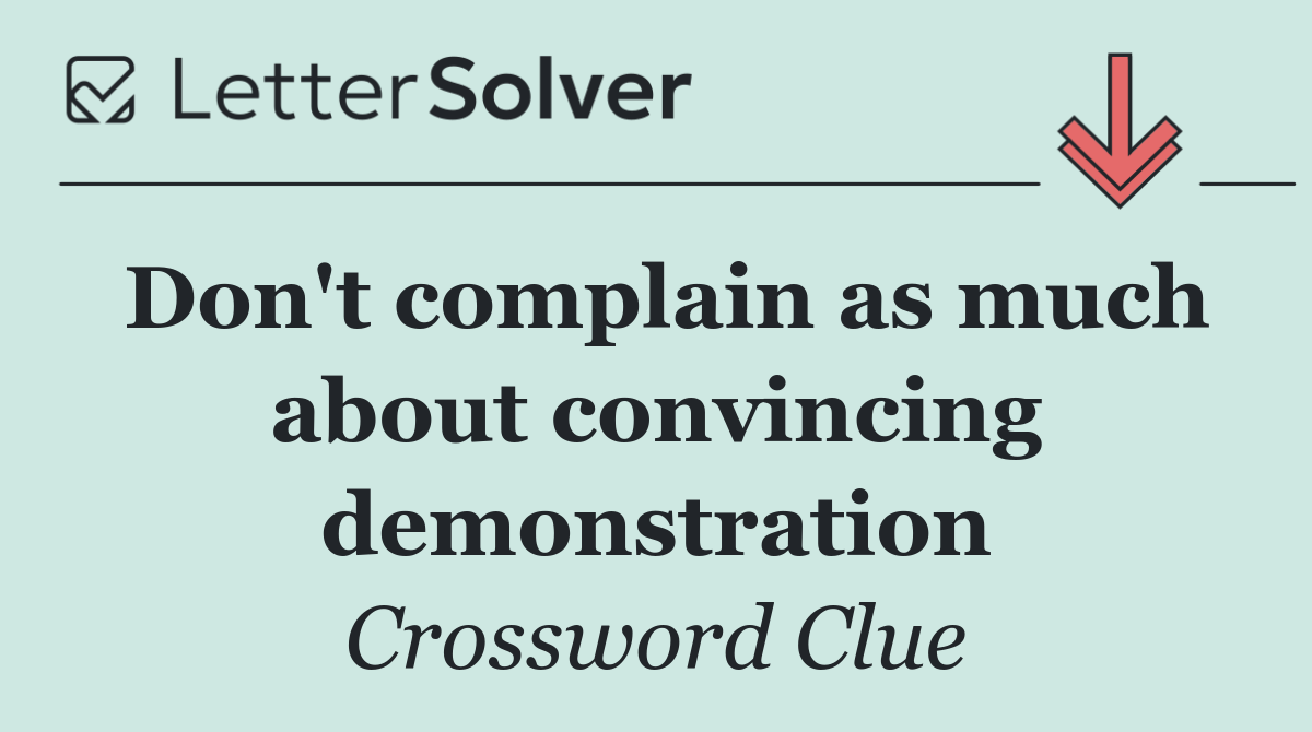 Don't complain as much about convincing demonstration