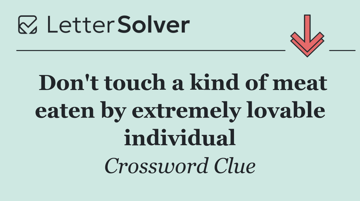 Don't touch a kind of meat eaten by extremely lovable individual