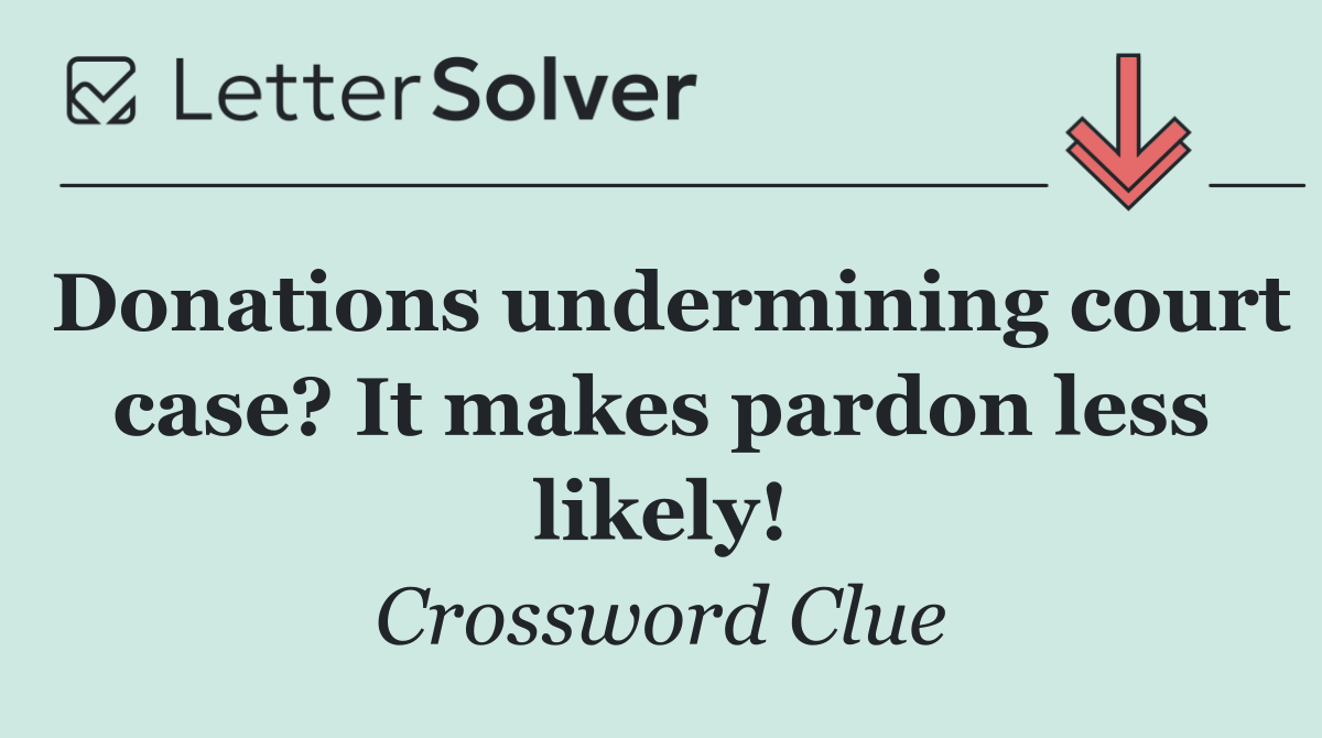 Donations undermining court case? It makes pardon less likely!