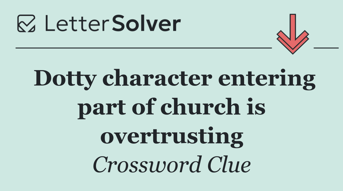Dotty character entering part of church is overtrusting