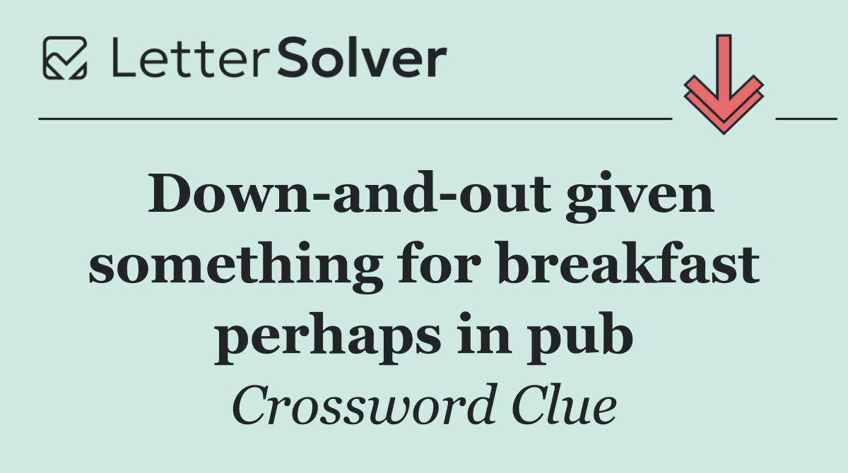 Down and out given something for breakfast perhaps in pub