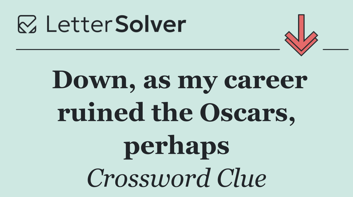 Down, as my career ruined the Oscars, perhaps