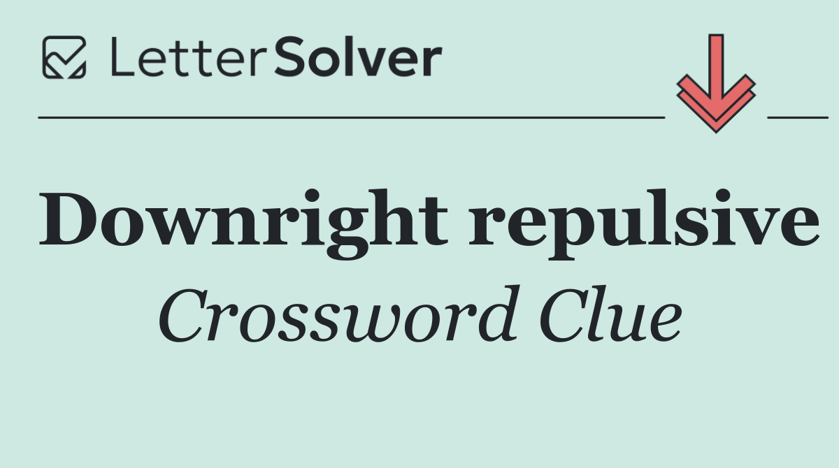 Downright repulsive