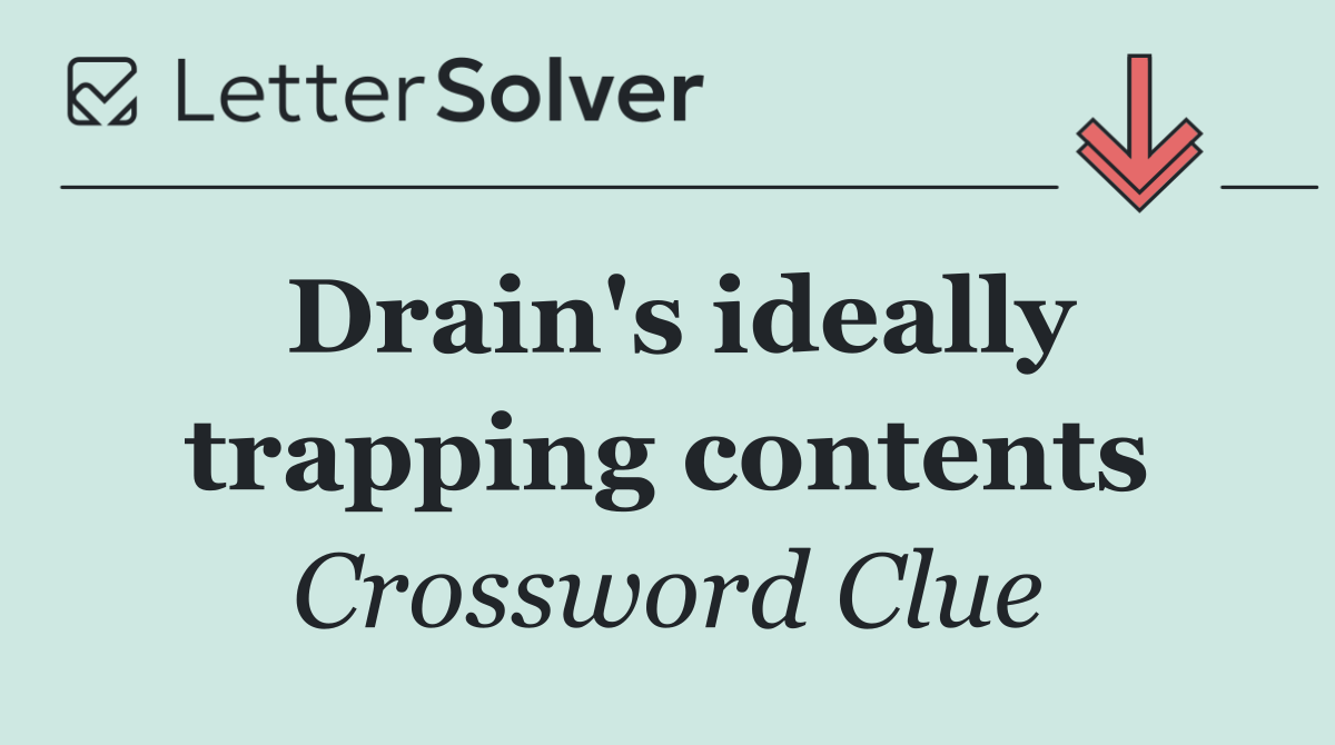 Drain's ideally trapping contents