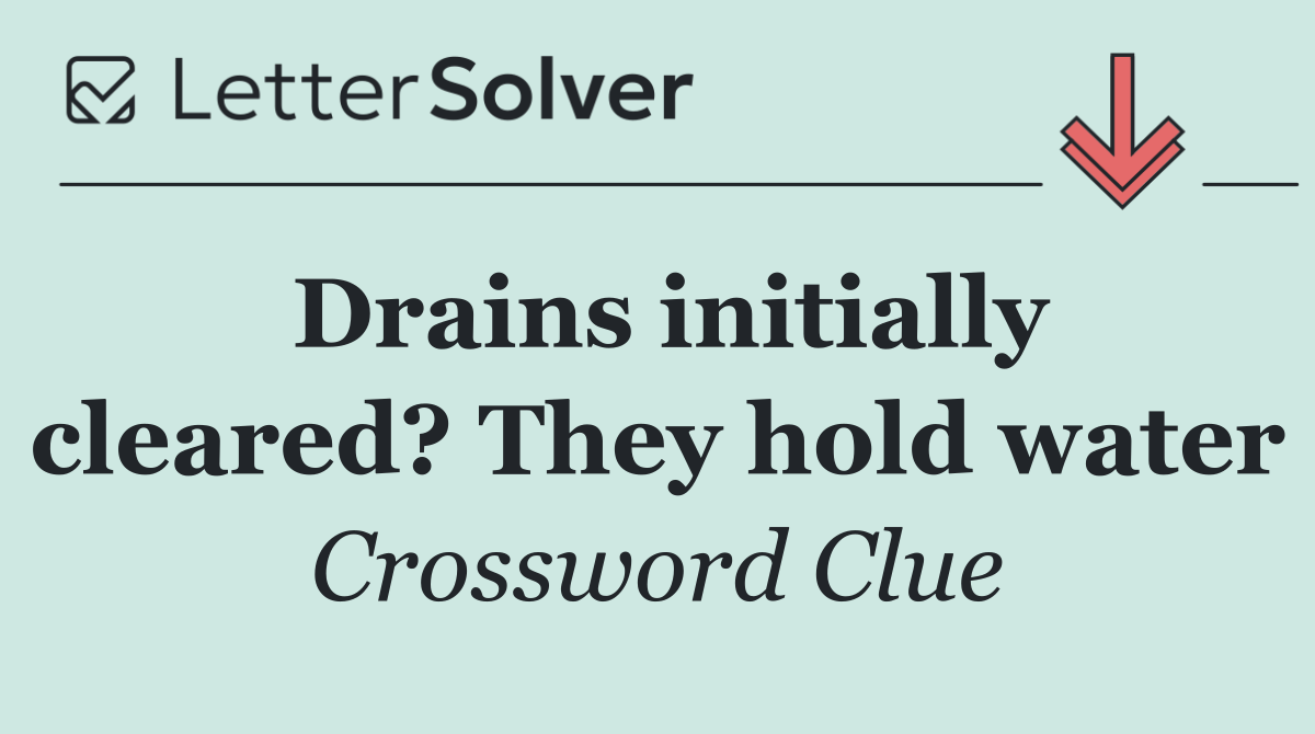 Drains initially cleared? They hold water