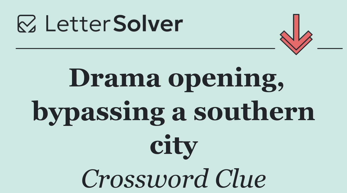 Drama opening, bypassing a southern city