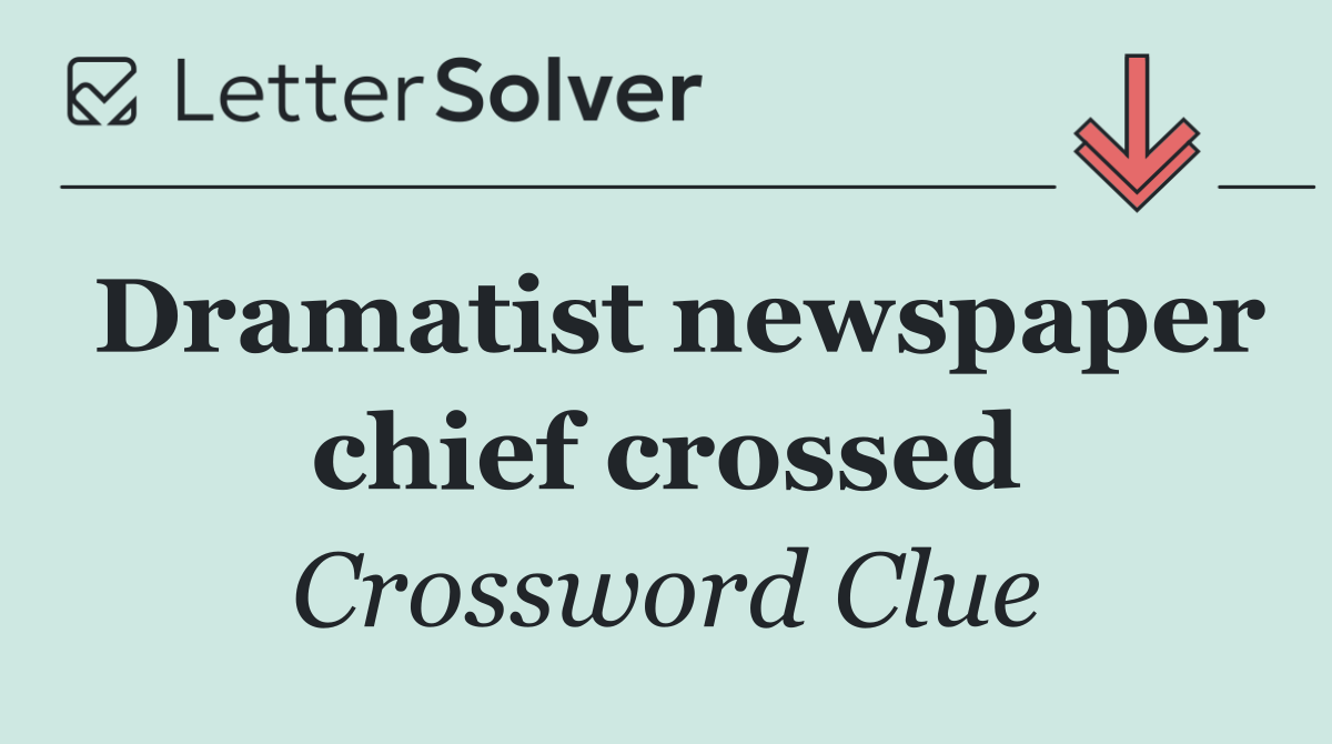 Dramatist newspaper chief crossed