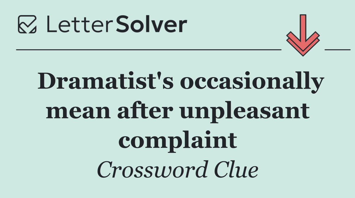 Dramatist's occasionally mean after unpleasant complaint