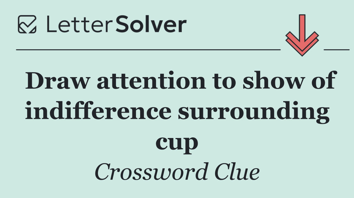 Draw attention to show of indifference surrounding cup