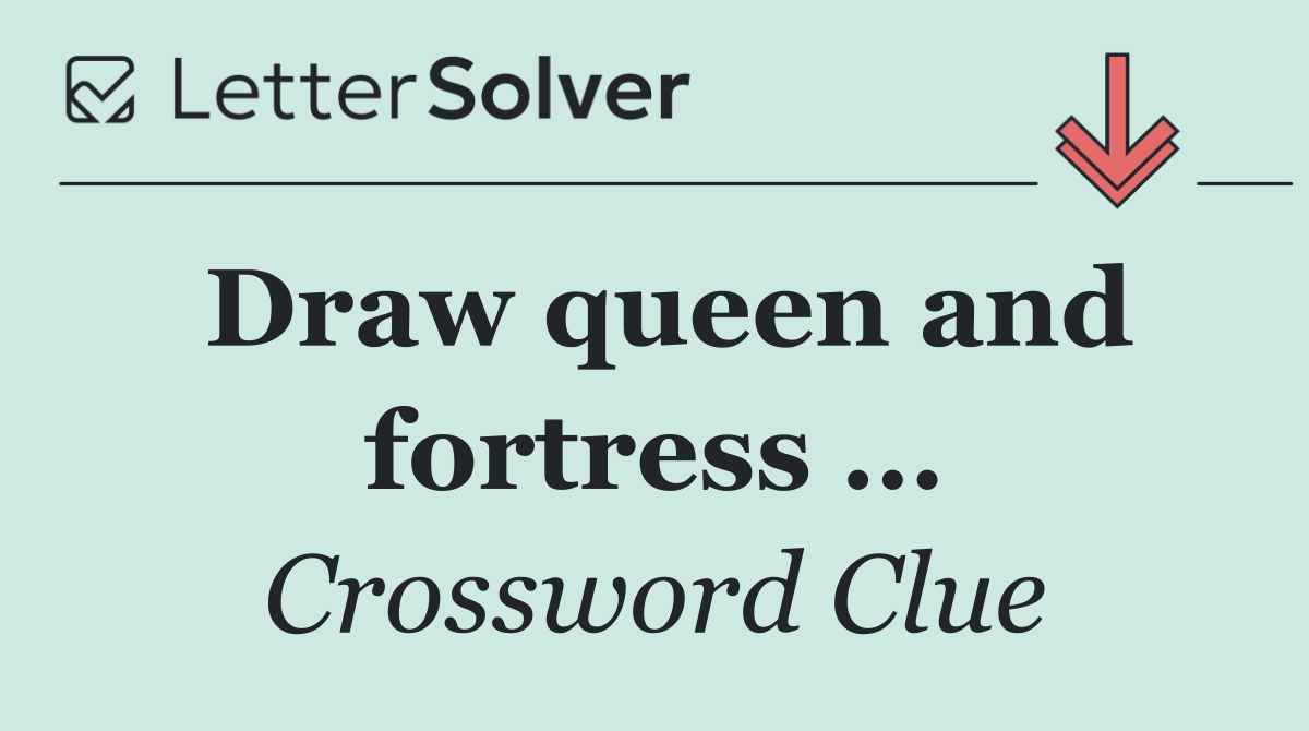 Draw queen and fortress …