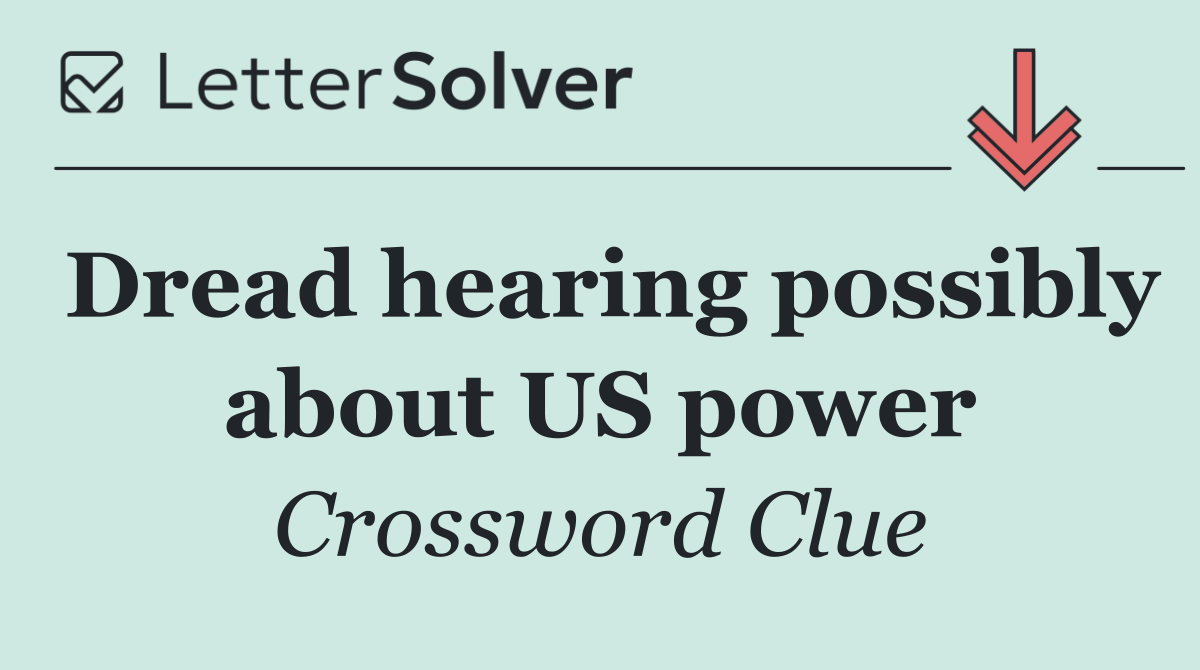 Dread hearing possibly about US power