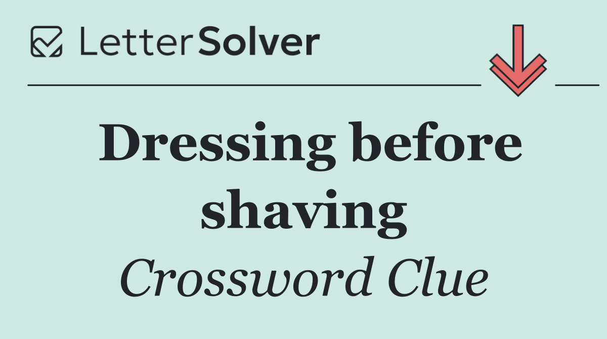 Dressing before shaving