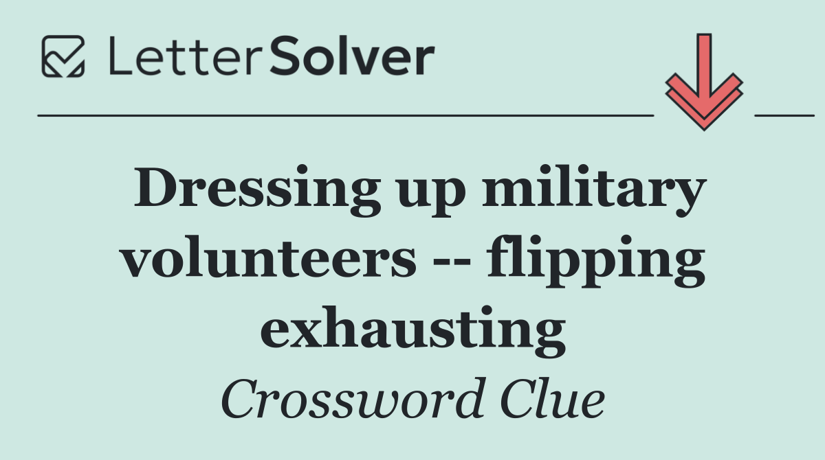 Dressing up military volunteers    flipping exhausting