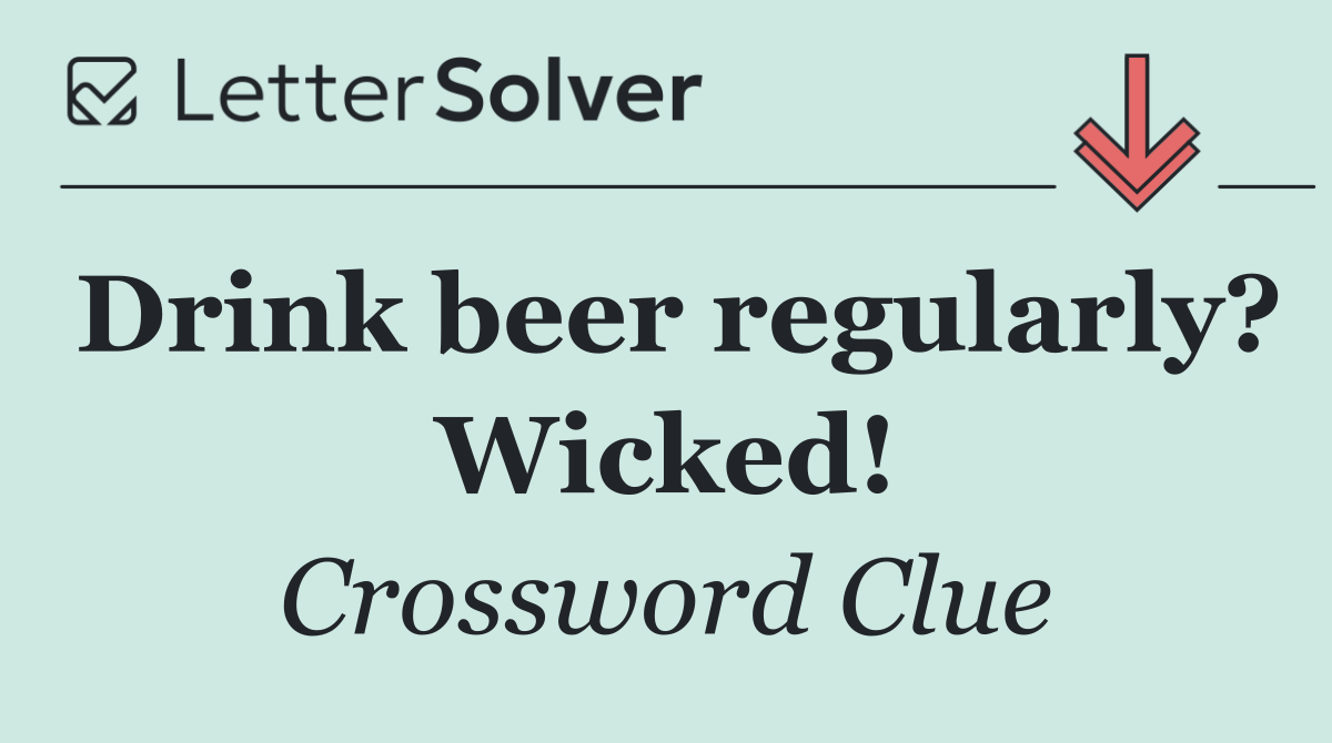 Drink beer regularly? Wicked!