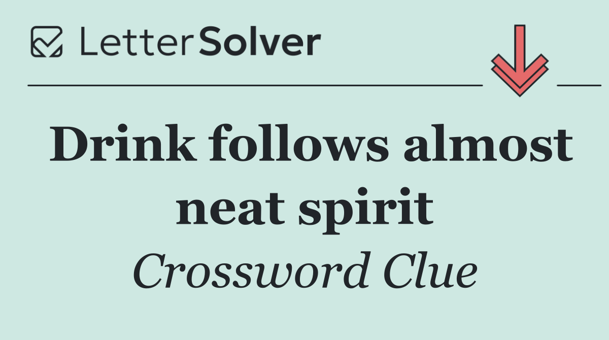 Drink follows almost neat spirit
