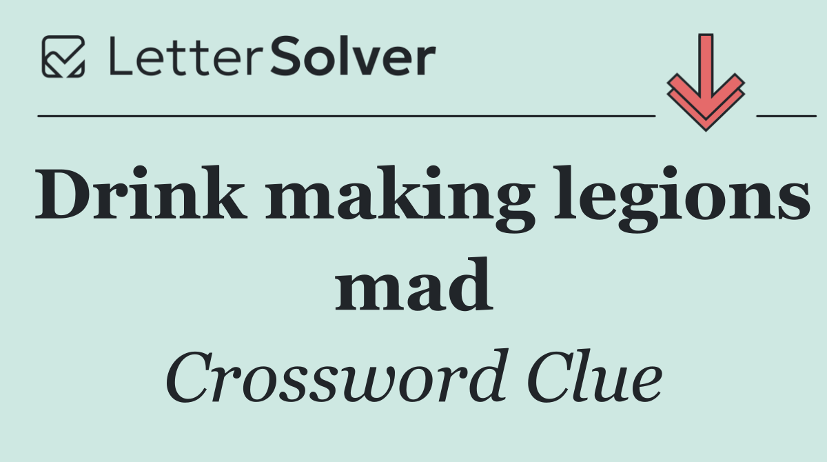 Drink making legions mad