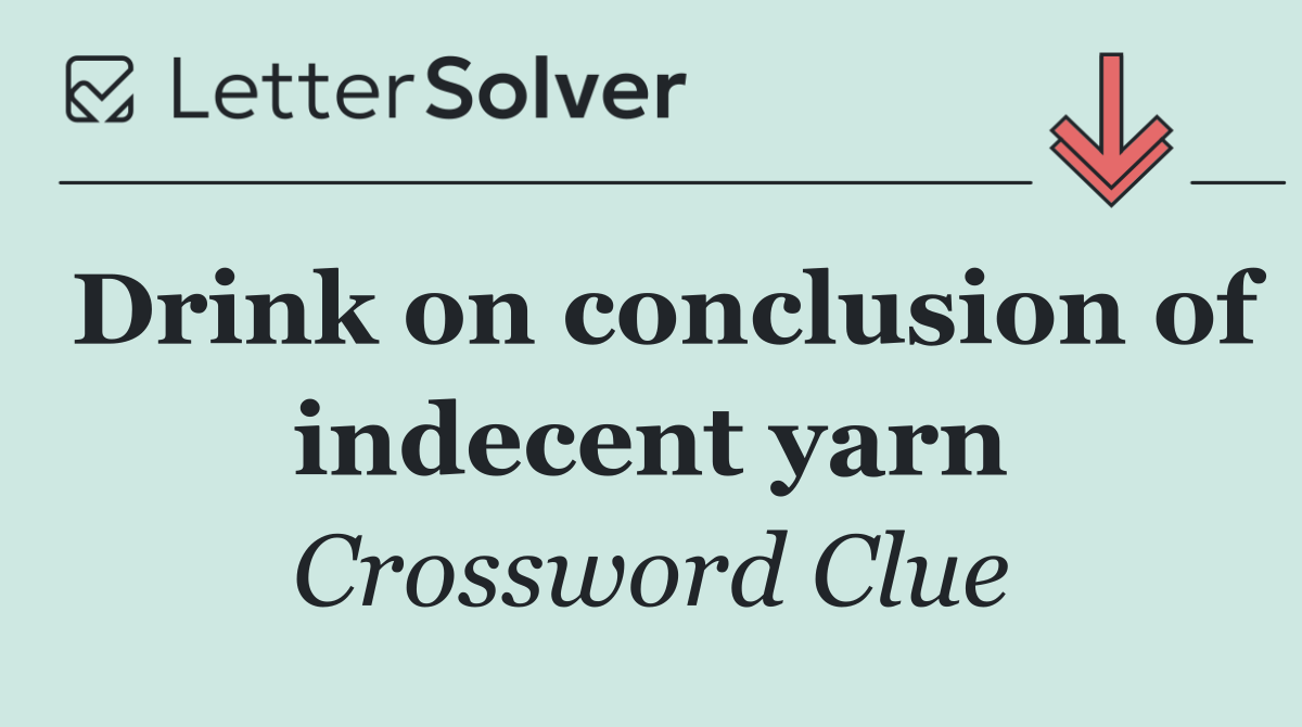 Drink on conclusion of indecent yarn
