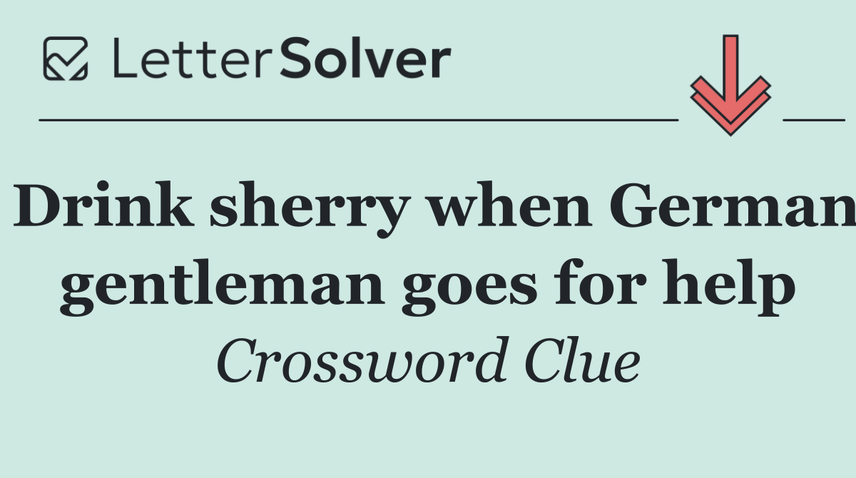Drink sherry when German gentleman goes for help