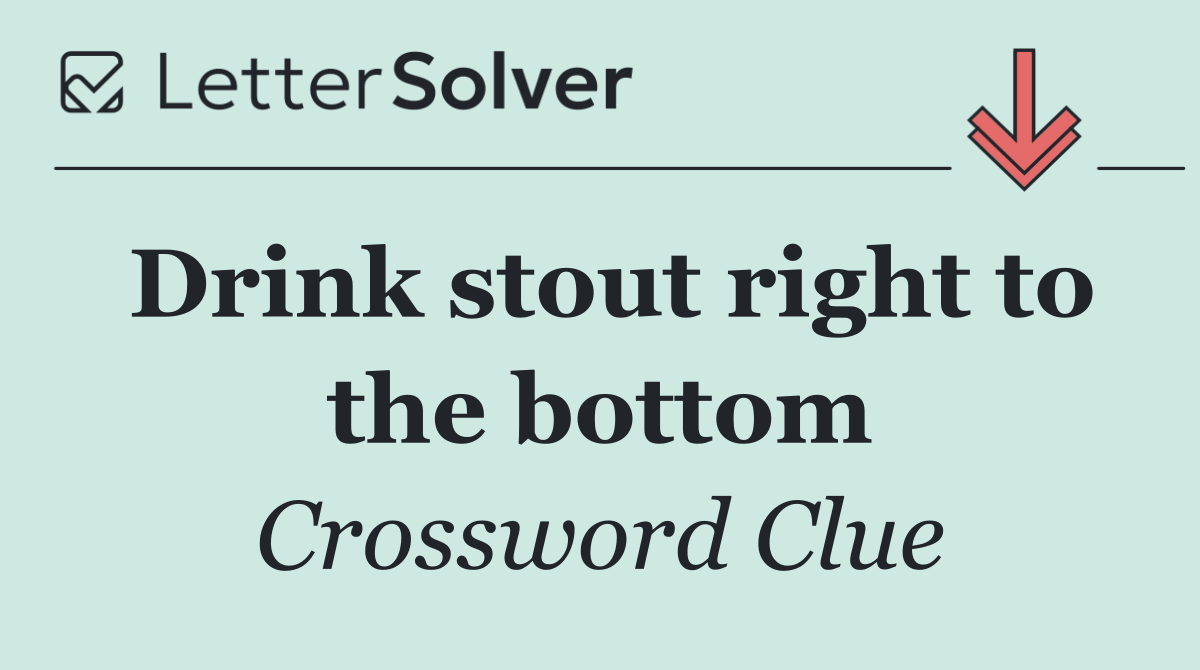 Drink stout right to the bottom