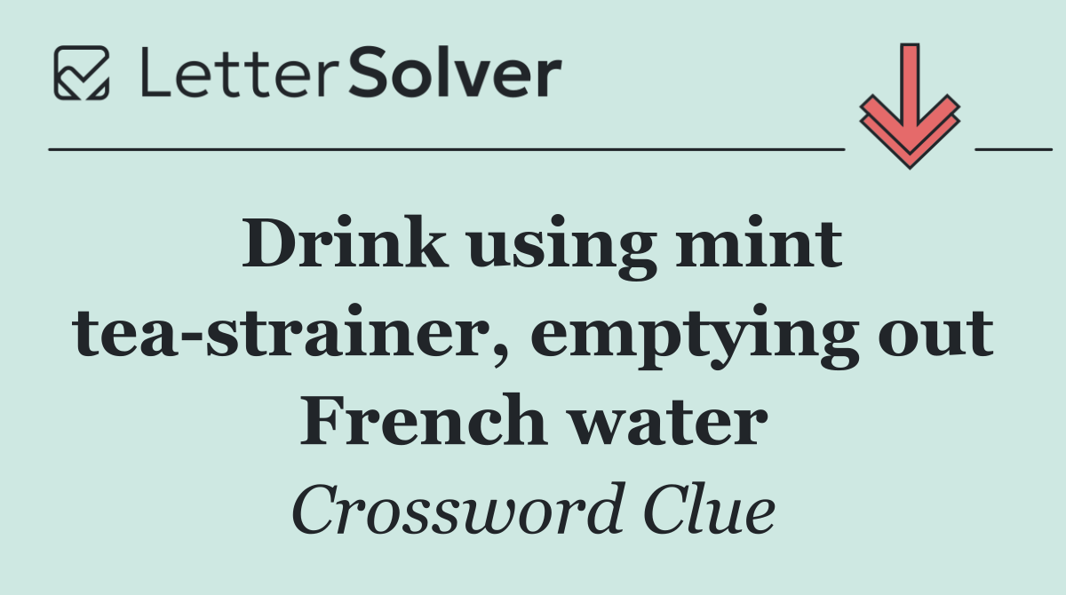 Drink using mint tea strainer, emptying out French water