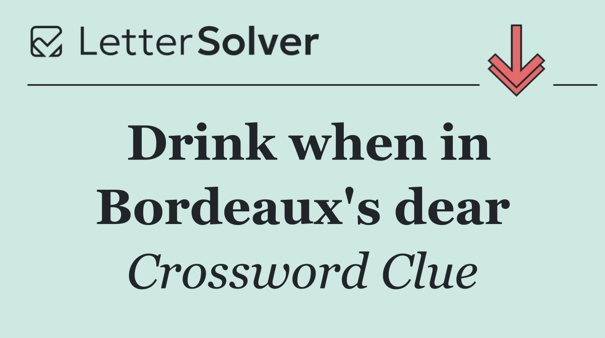 Drink when in Bordeaux's dear