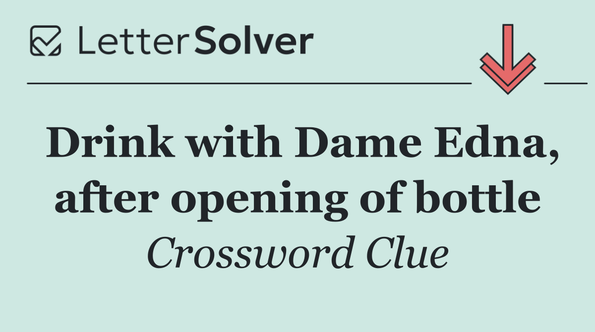Drink with Dame Edna, after opening of bottle
