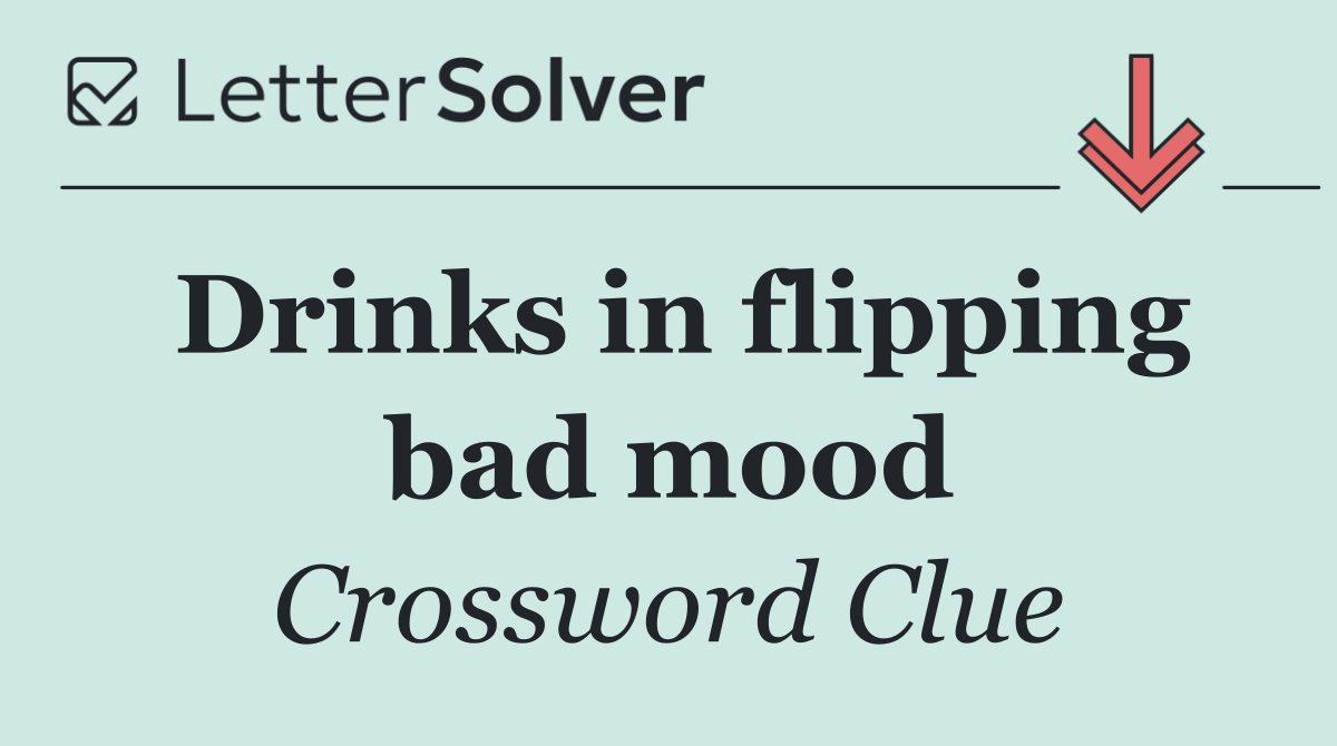 Drinks in flipping bad mood