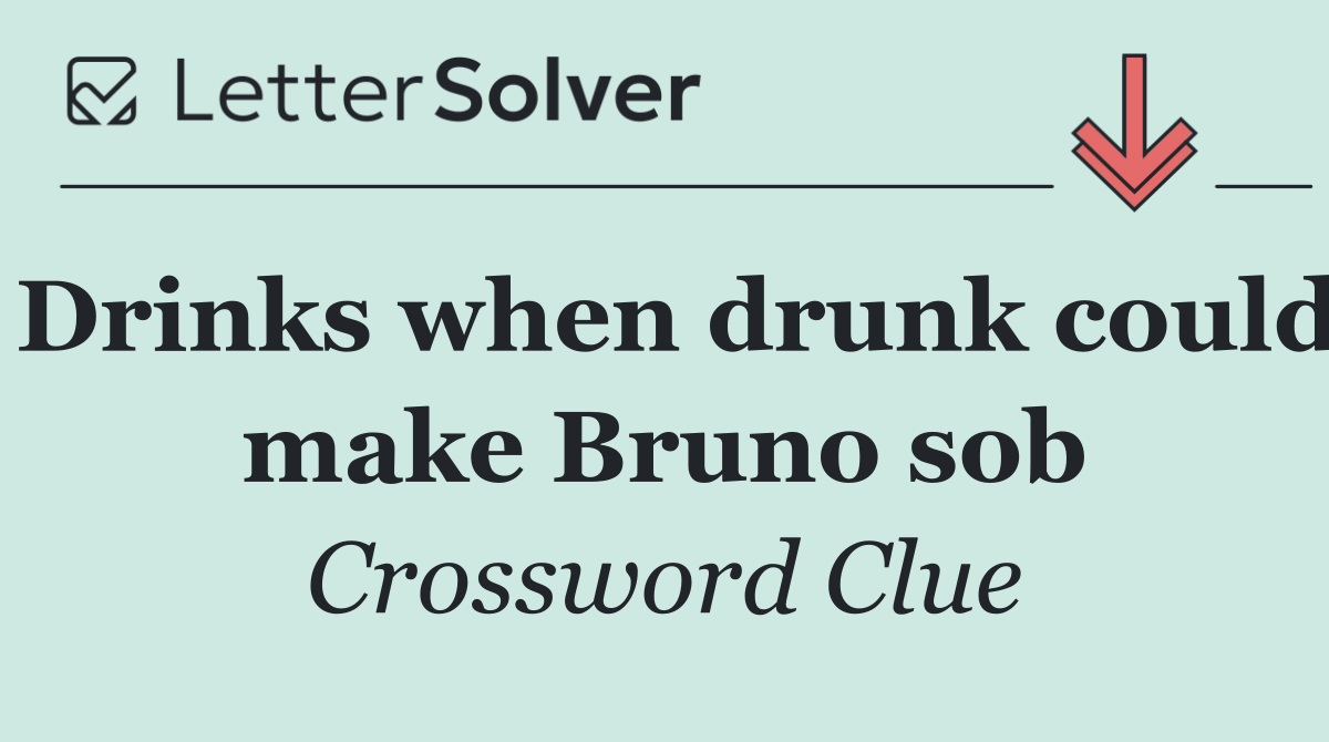 Drinks when drunk could make Bruno sob