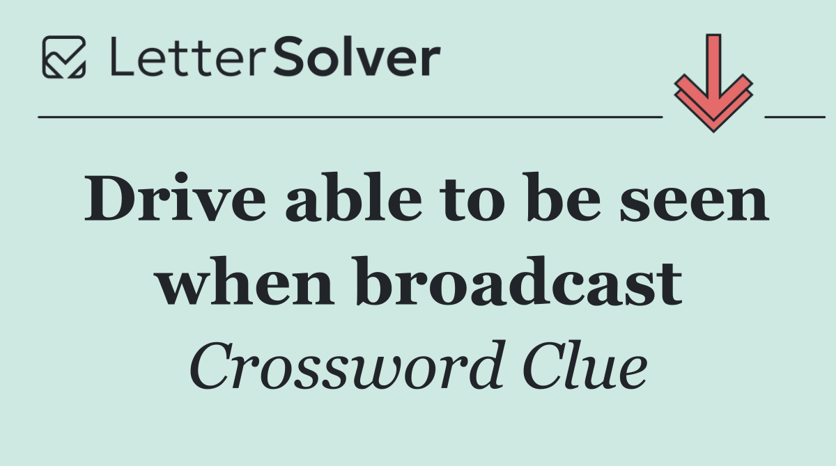 Drive able to be seen when broadcast
