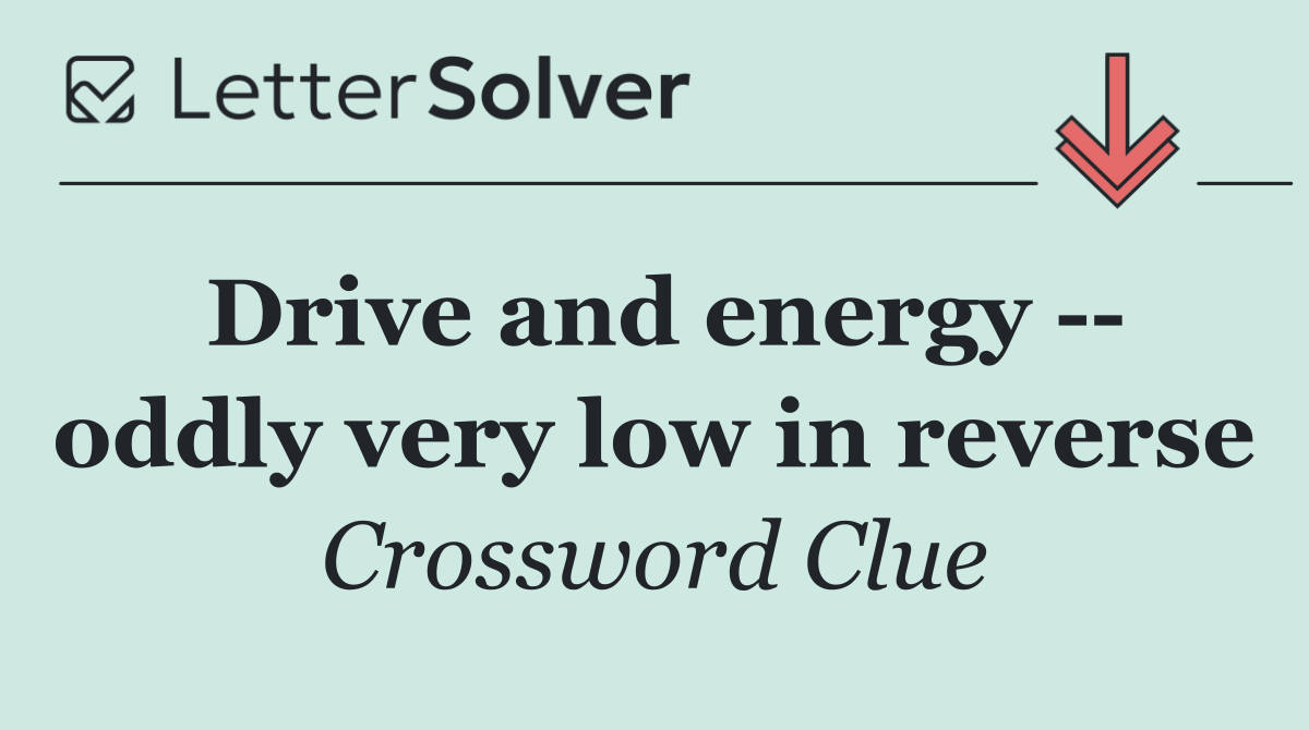 Drive and energy    oddly very low in reverse