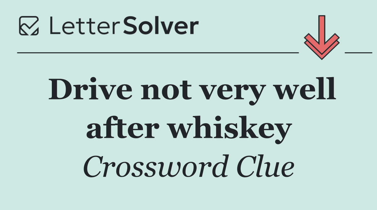 Drive not very well after whiskey