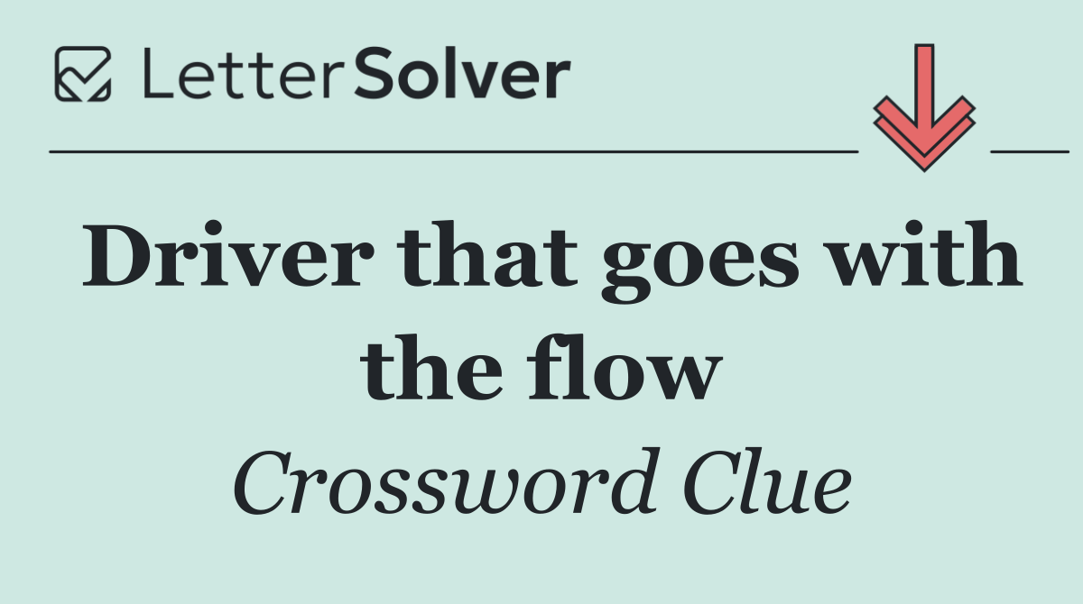 Driver that goes with the flow