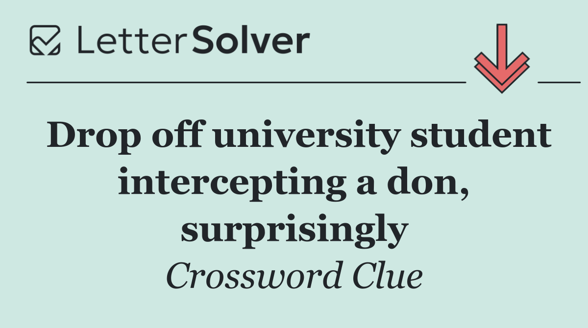 Drop off university student intercepting a don, surprisingly