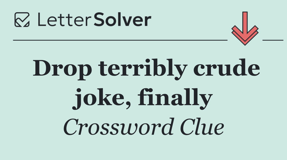 Drop terribly crude joke, finally