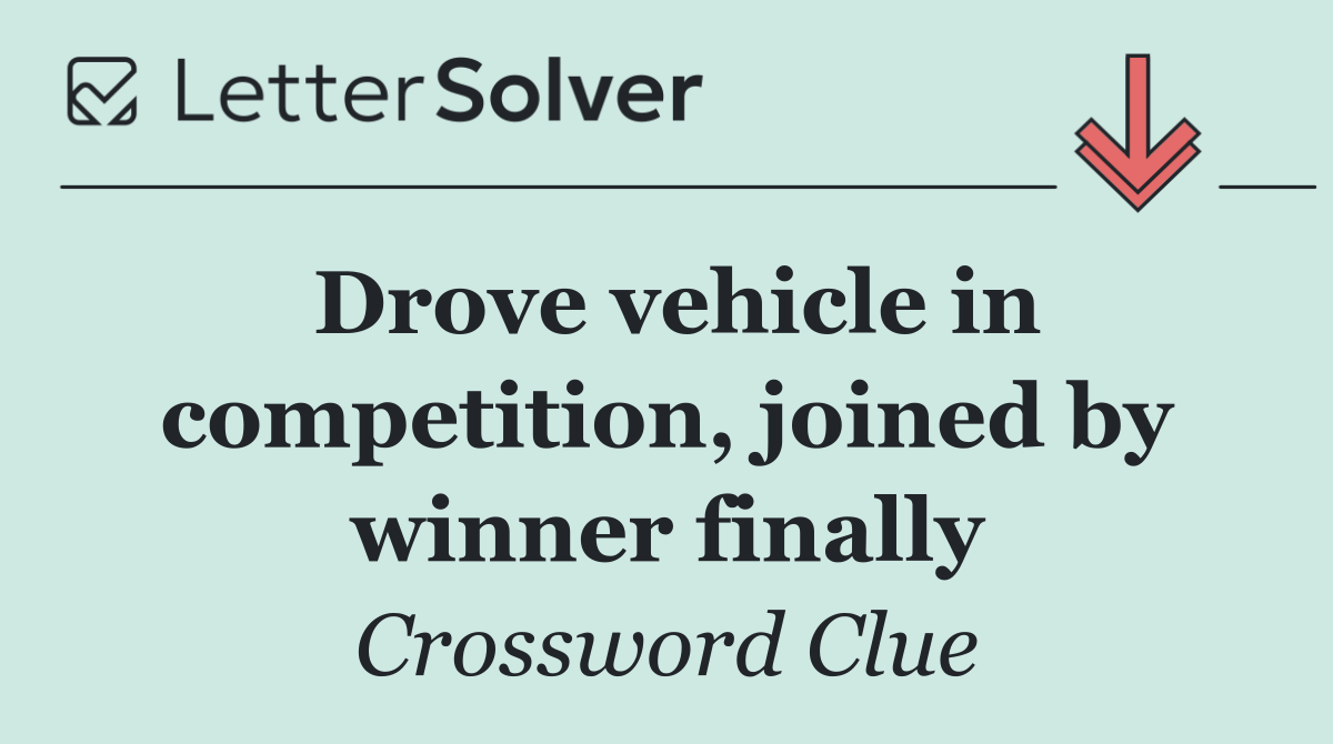 Drove vehicle in competition, joined by winner finally