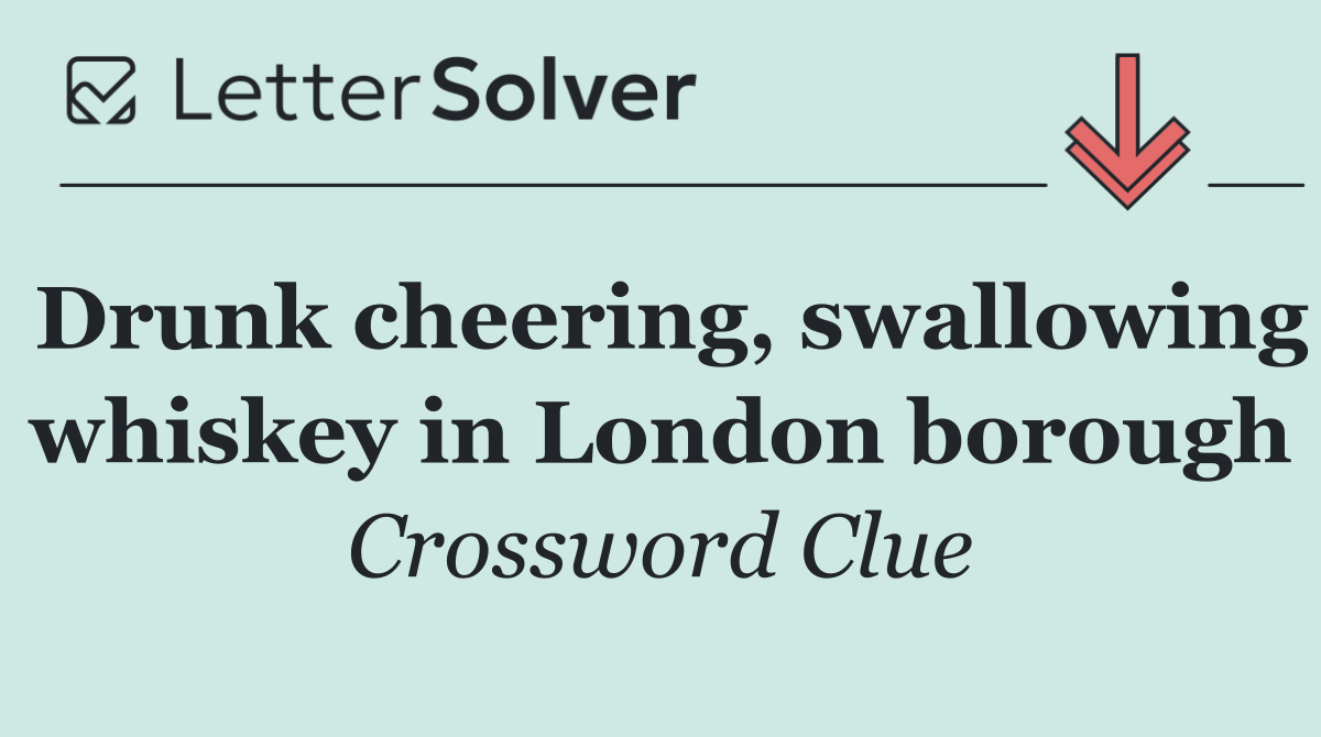 Drunk cheering, swallowing whiskey in London borough