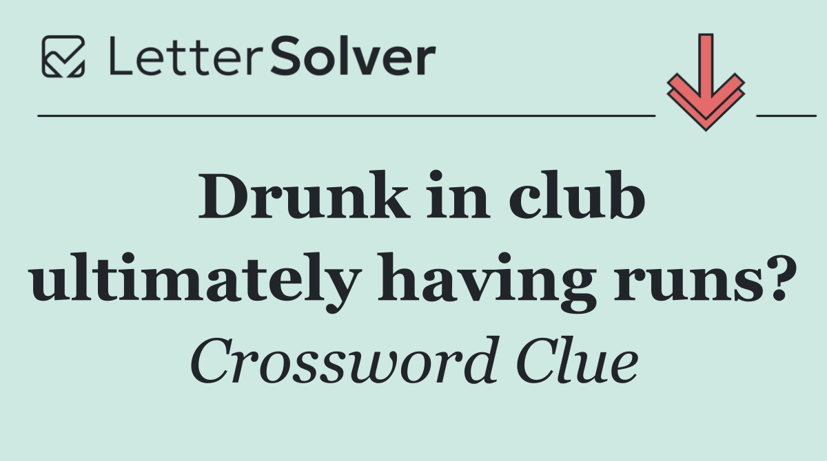 Drunk in club ultimately having runs?