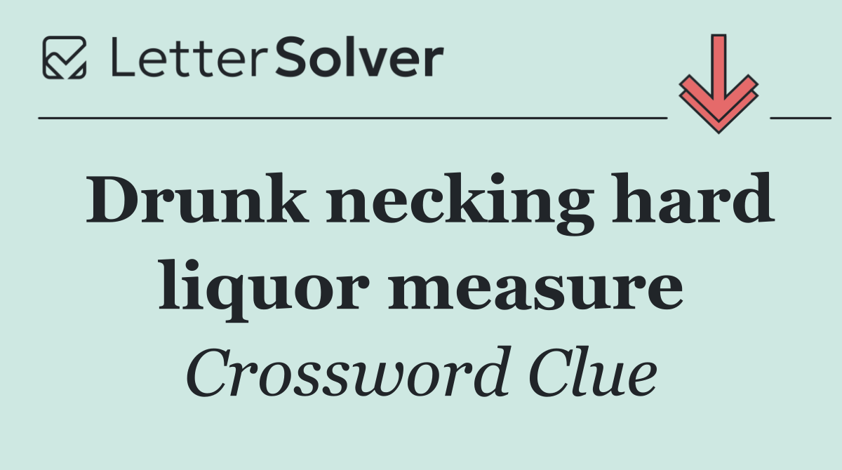 Drunk necking hard liquor measure