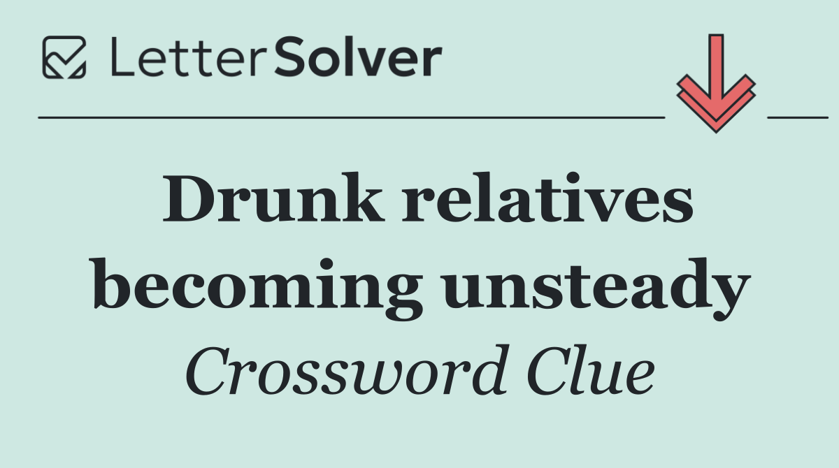 Drunk relatives becoming unsteady