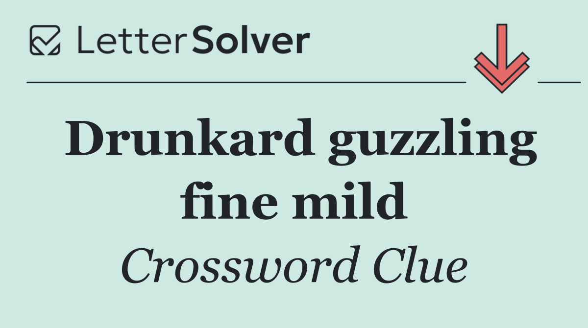 Drunkard guzzling fine mild