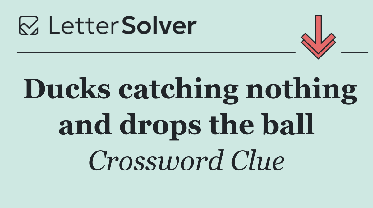 Ducks catching nothing and drops the ball