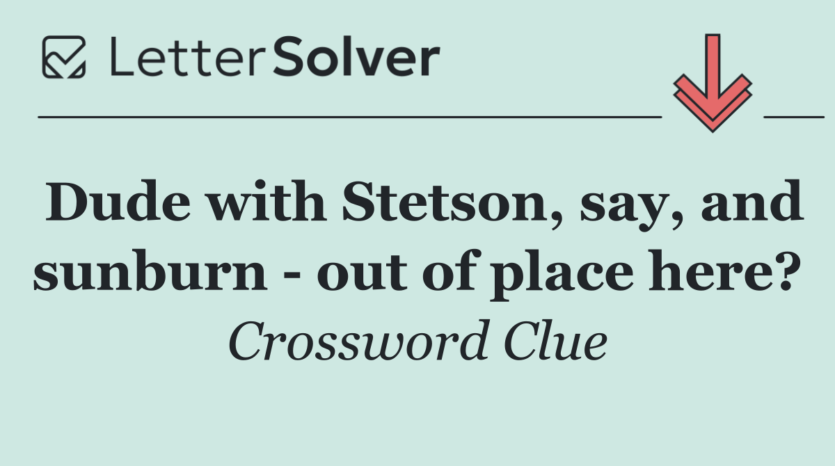 Dude with Stetson, say, and sunburn   out of place here?