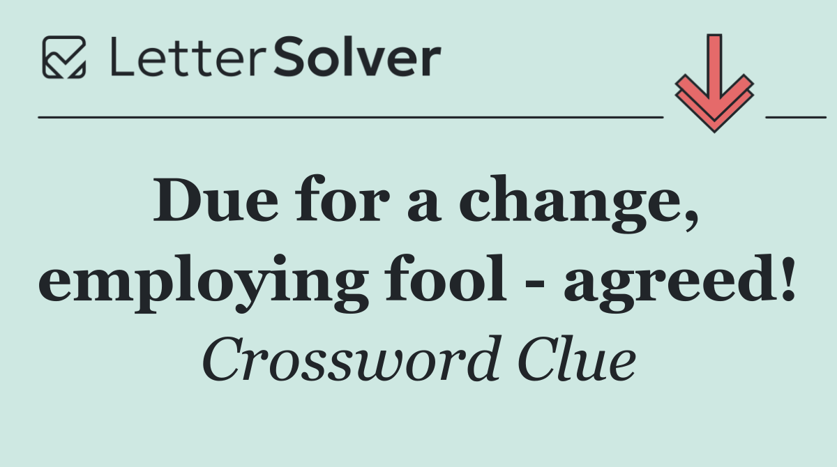 Due for a change, employing fool   agreed!