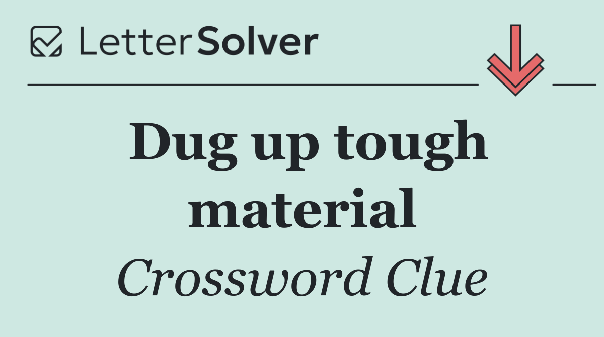 Dug up tough material