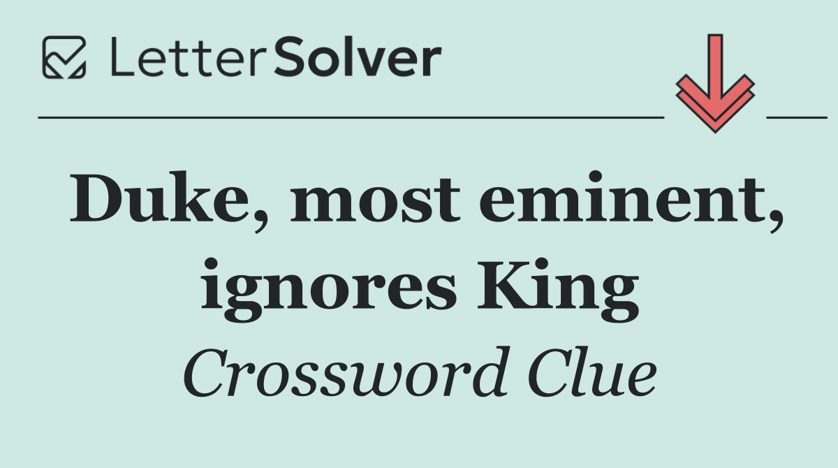 Duke, most eminent, ignores King